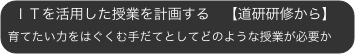ＩＴを活用した授業を計画する　【道研研修から】
...