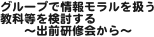 グループで情報モラルを扱う教科等を検討する
　　〜出前研修会から〜
