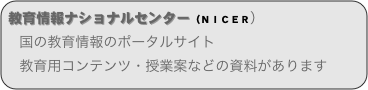 教育情報ナショナルセンター（ＮＩＣＥＲ）
　国の教育情報のポータルサイト
　...